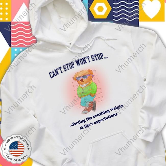 Can't Stop Won't Stop Feeling The Crushing Weight Of Life's Expectations New Shirt