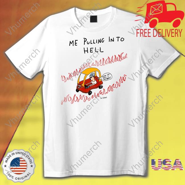 Me Pulling In To Hell T Shirts Matt Gray