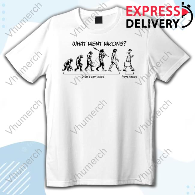 Gotfunnymerch What Went Wrong Didn't Pay Taxes Pays Taxes Long Sleeve T Shirt