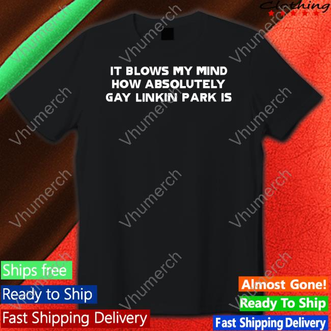 Music Enjoyer It Blows My Mind How Absolutely Gay Linkin Park Is Shirts Matty Healy