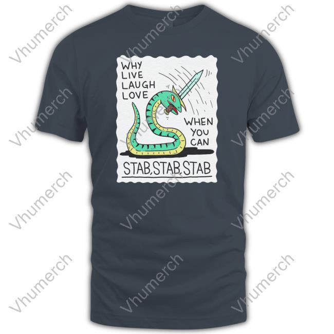 Why Live Laugh Love When You Can Stab Stab Stab New Shirt Wizard Of Barge Why Live Laugh Love When You Can Stab Stab Stab Sweatshirt