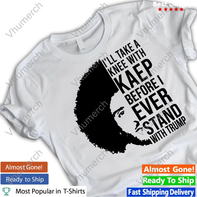 I'll Take A Knee With Kaep Before I Ever Stand With Trump Colin Kaepernick Unisex T Shirt
