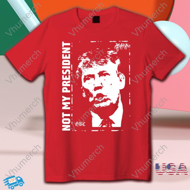 Donald Trump Not My President Gbc T Shirt