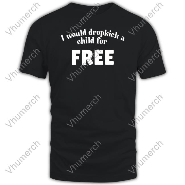Unethical Threads I Would Dropkick A Child For Free Hoodie