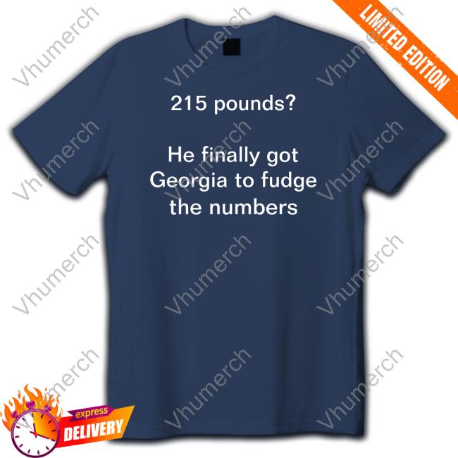 215 Pounds He Finally Got Georgia To Fudge The Numbers Sweatshirt