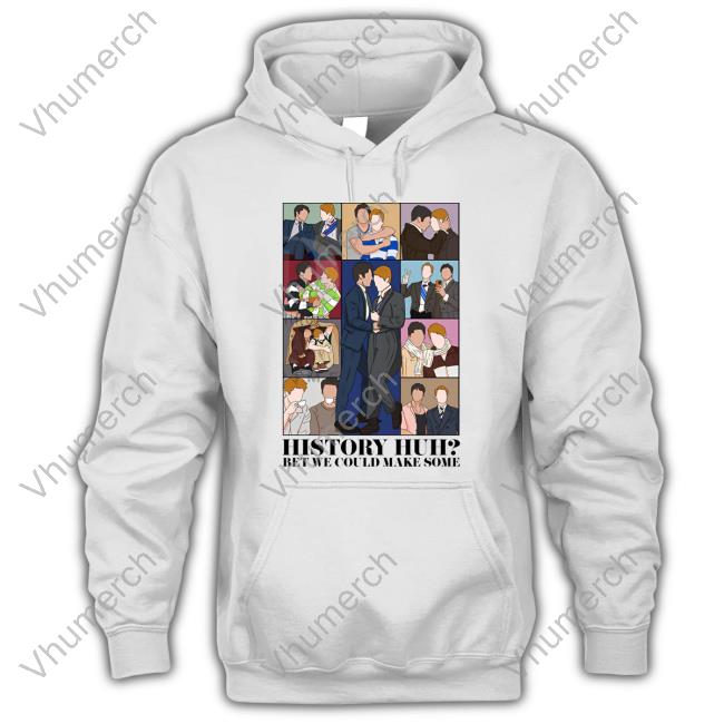 History Huh Bet We Could Make Some Long Sleeve T Shirt