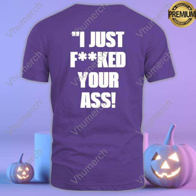 Shirts With Threatening Auras I Just Fucked Your Ass Sweatshirt