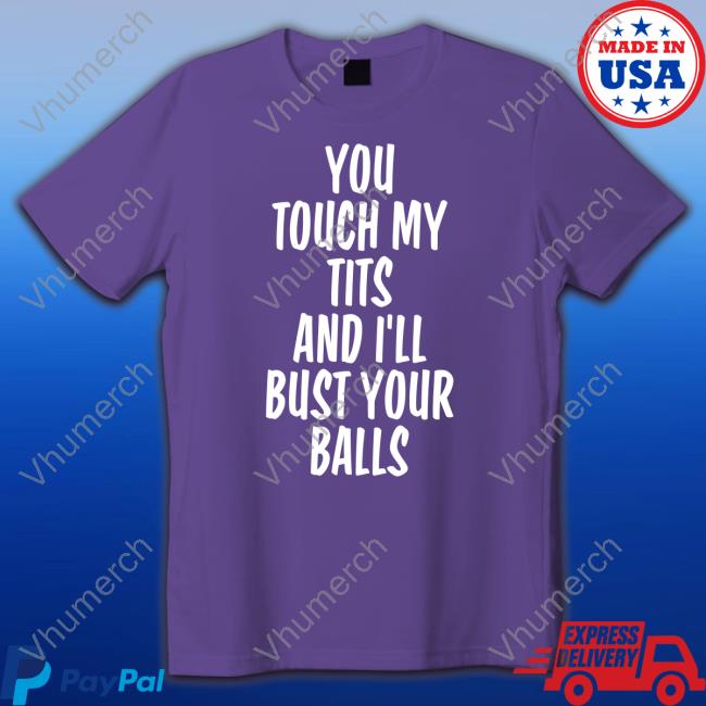 You Touch My Tits And I’Ll Bust Your Balls Shirt