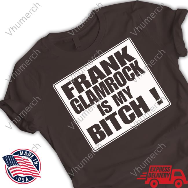 Frank Glamrock Is My Bitch Shirt