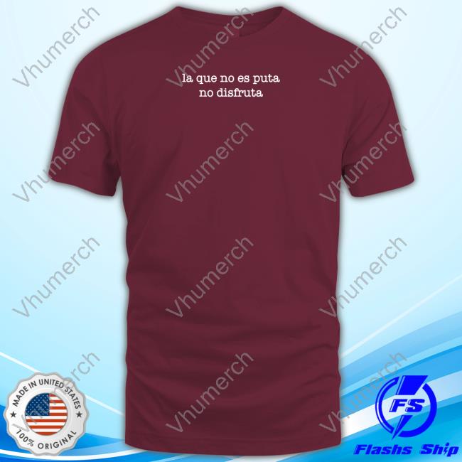 La Que No Es Puta No Disfruta Shirt