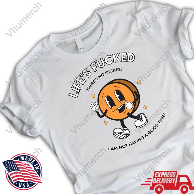 Life's Fucked There's No Escape I Am Not Having A Good Time Sweatshirt