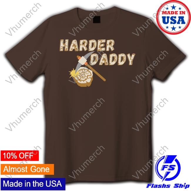 Fossil Daddy Merch Harder Daddy Tee Shirt Harder Daddy Sweatshirt
