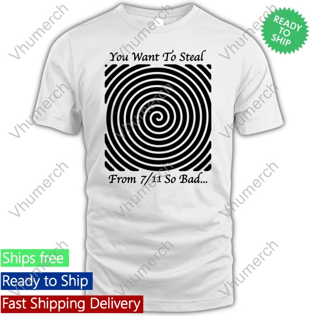 The Good Shirts You Want To Steal From 7 11 So Bad T-Shirt