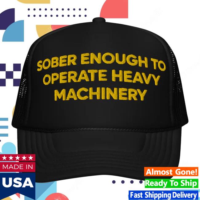 Funnyshirtsyouneed Sober Enough To Operate Heavy Machinery Trend Cap
