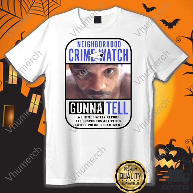 Charleston White Neighborhood Crime Watch Gunna Tell Shirt The Real Charleston White Merch