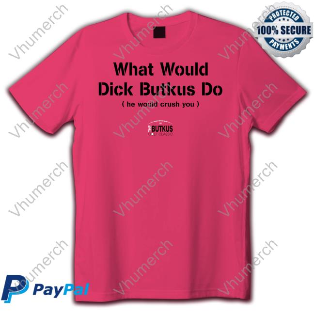 Chicago Bears What Would Dick Butkus Do He Would Crash You Shirt What Would Dick Butkus Do He Would Crash You T Shirt
