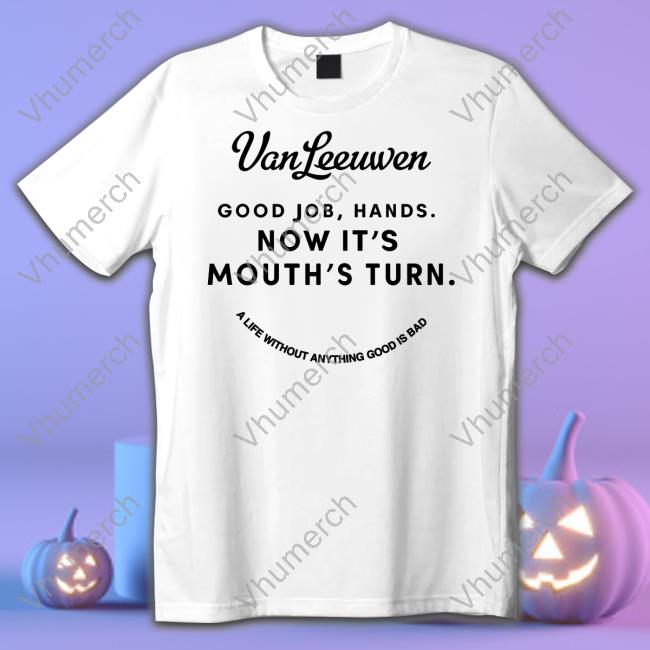 Josh Gondelman Vanleeuwen Good Job, Hands Now It's Mouth's Turn Shirt