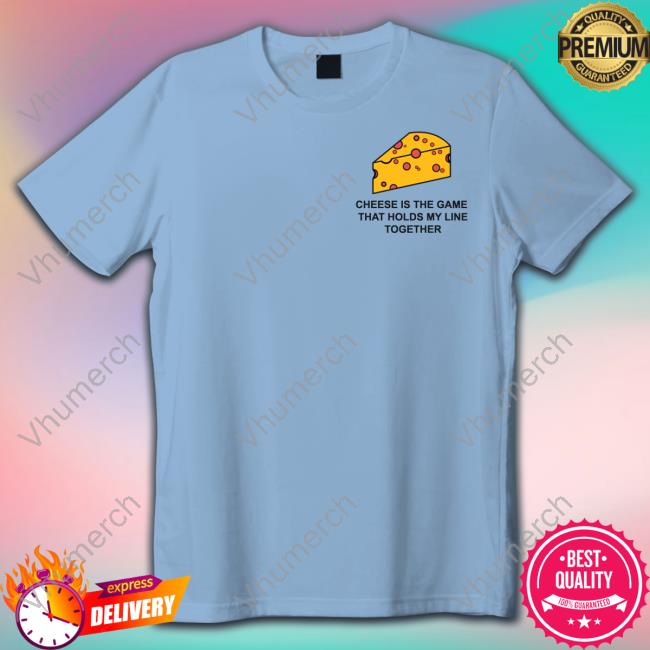Translatedtees Cheese Is The Game That Holds My Line Together Tee Shirt