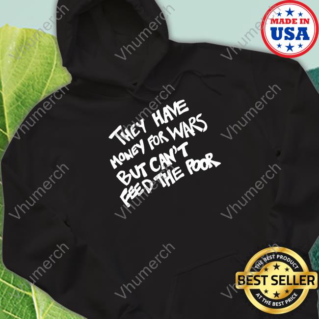 Wearthepeace Store They Have Money For War But Can't Feed The Poor Sweatshirt