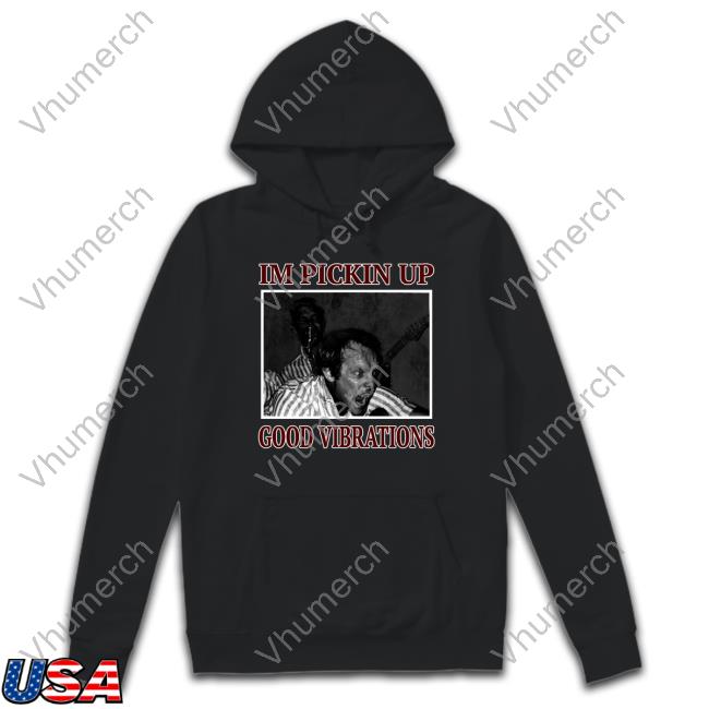 I'm Pickin Up Good Vibrations Sweatshirt