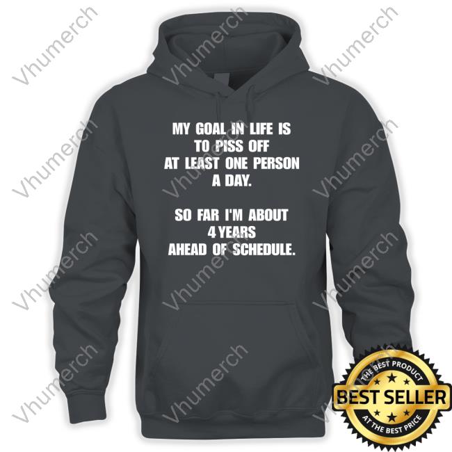 2022In4words My Goal In Life Is To Piss Off At Least One Person A Day Shirt Danny Says Gay My Goal In Life Is To Piss Off At Least One Person A Day Sweatshirt 2022In4words