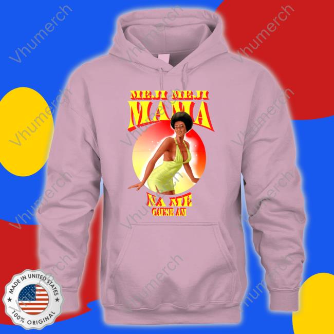 Meji Meji Mama Na Me Cause Am Tee Shirt Mejimeji Merch