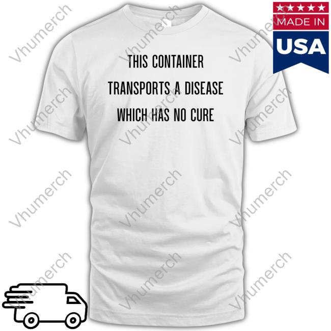 This Container Transports A Disease Which Has No Cure Tee Shirt Sara Syndrome