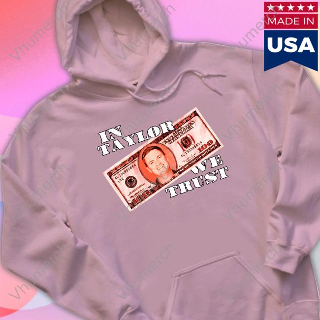 Barstoolsports Store In Taylor We Trust Hoodie Barstoolsports Store In Taylor We Trust Long Sleeve Tee Shirt