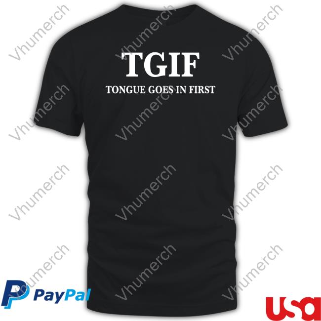Official Tgif Tongue Goes In First Funny Shirt