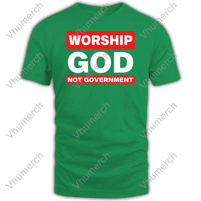 Kat Kanada Worship God Not Government Sweatshirt Worship God Not Government Tee Shirt