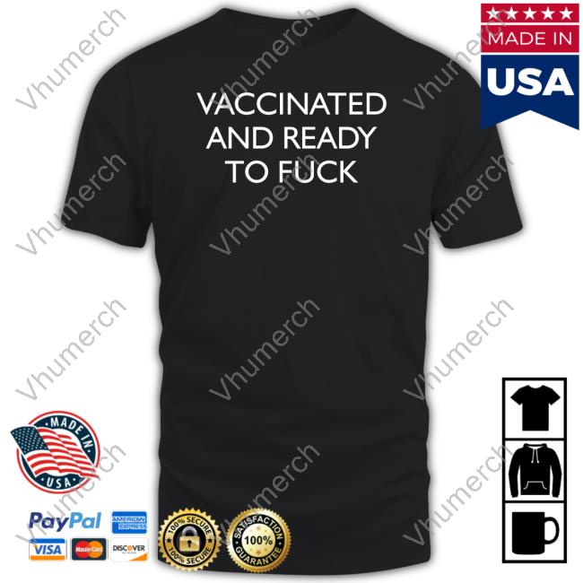 Vaccinated And Ready To Fuck Shirts Clown World
