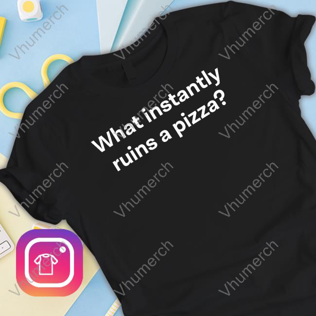 What Instantly Ruins A Pizza Tee