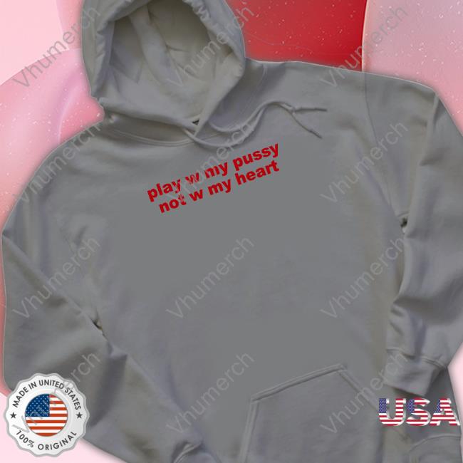 Play W Pussy Not W My Heart Tee Shirt