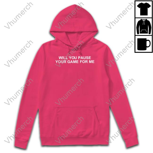 Official Will You Pause Your Game For Me Hooded Sweatshirt Omweekend Will You Pause Your Game For Me T-Shirt