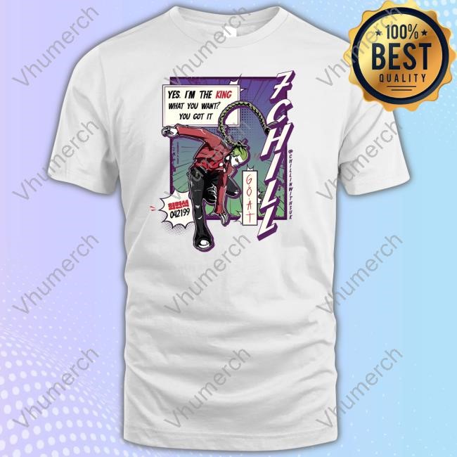 King 7Chill Yes I'm The King What You Want You Got It Shirts