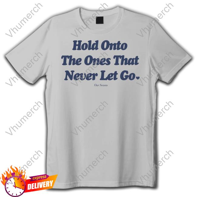 Hold Onto The Ones That Never Let Go T-Shirt
