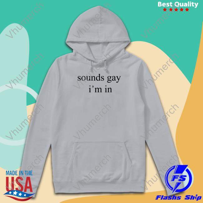 Sounds Gay I'm In New Shirt The Wonton Don