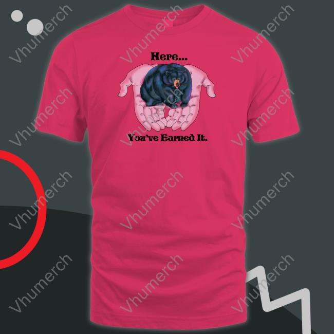 Little Tunny Here You're Earned It Bear T Shirts Itslittletunny Little Tunny Here You're Earned It Bear Shirt