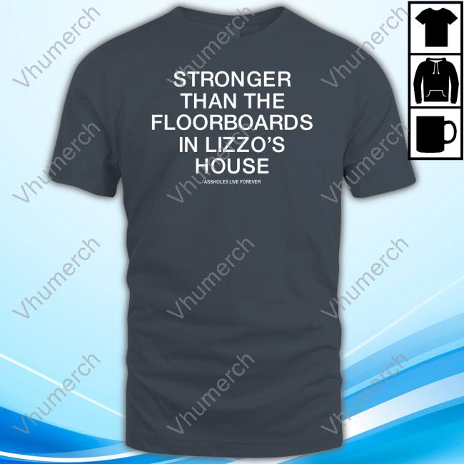 Lindafinegold Shop Stronger Than The Floorboards In Lizzo's House Shirt Lindafinegold Stronger Than The Floorboards In Lizzo's House Official