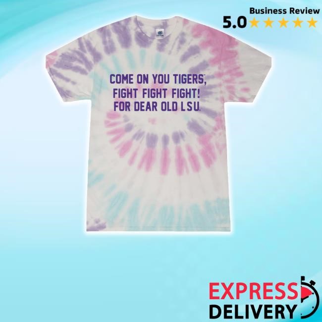 Lsu Come On You Tigers Fight Fight Fight For Dear Old Lsu Tie Dye Tee