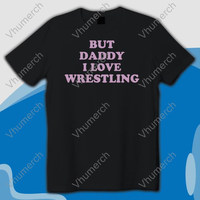 Wrestlingwinedownlv Store But Daddy I Love Wrestling New Shirt