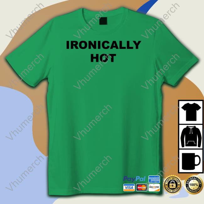 Ironically Hot Tee Shirt