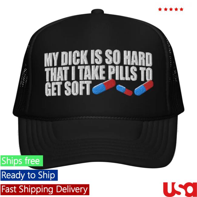 Teenhearts Shop Merch My Dick Is So Hard That I Take Pills To Get Soft Cap