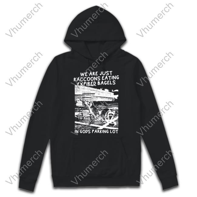 Gotfunnymerch We Are Just Raccoons Eating Expired Bagels In God's Parking Lot Shirt
