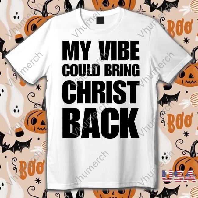 Goodshirts My Vibe Could Bring Christ Back Shirt