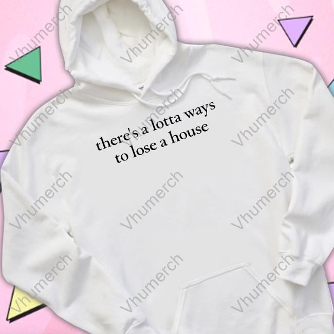 There's A Lotta Ways To Lose A House Tank Top Jennyyangtv There's A Lotta Ways To Lose A House Tee Shirts