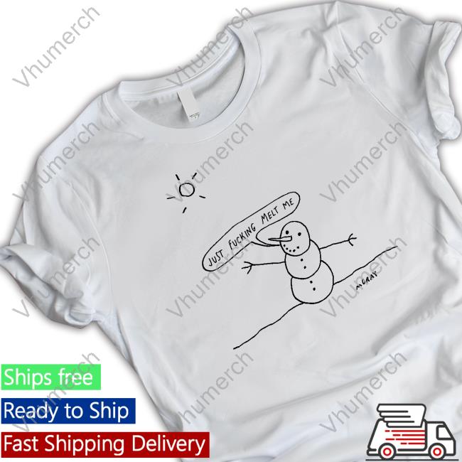 Reallygoodartist Just Fucking Melt Me T Shirt