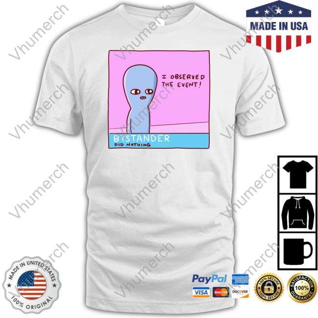 Nathanwpyle I Observed The Event Bystander Did Nothing Shirts