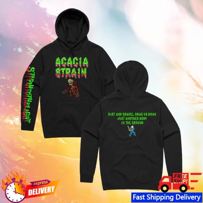 Itcanalwaysgetworse Merch Store Splatterhouse T-Shirt, Hoodie, Tank Top, Sweater And Long Sleeve T-Shirt The Acacia Strain Splatterhouse Acacia Strain Dirt And Gravel Drag Us Down Just Another Body In The Ground