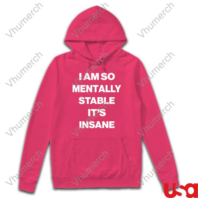 Globalselfhypnosis I Am So Mentally Stable It's Insane Shirt